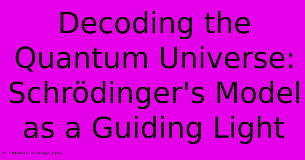 Decoding The Quantum Universe: Schrödinger's Model As A Guiding Light