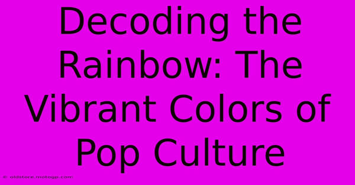 Decoding The Rainbow: The Vibrant Colors Of Pop Culture