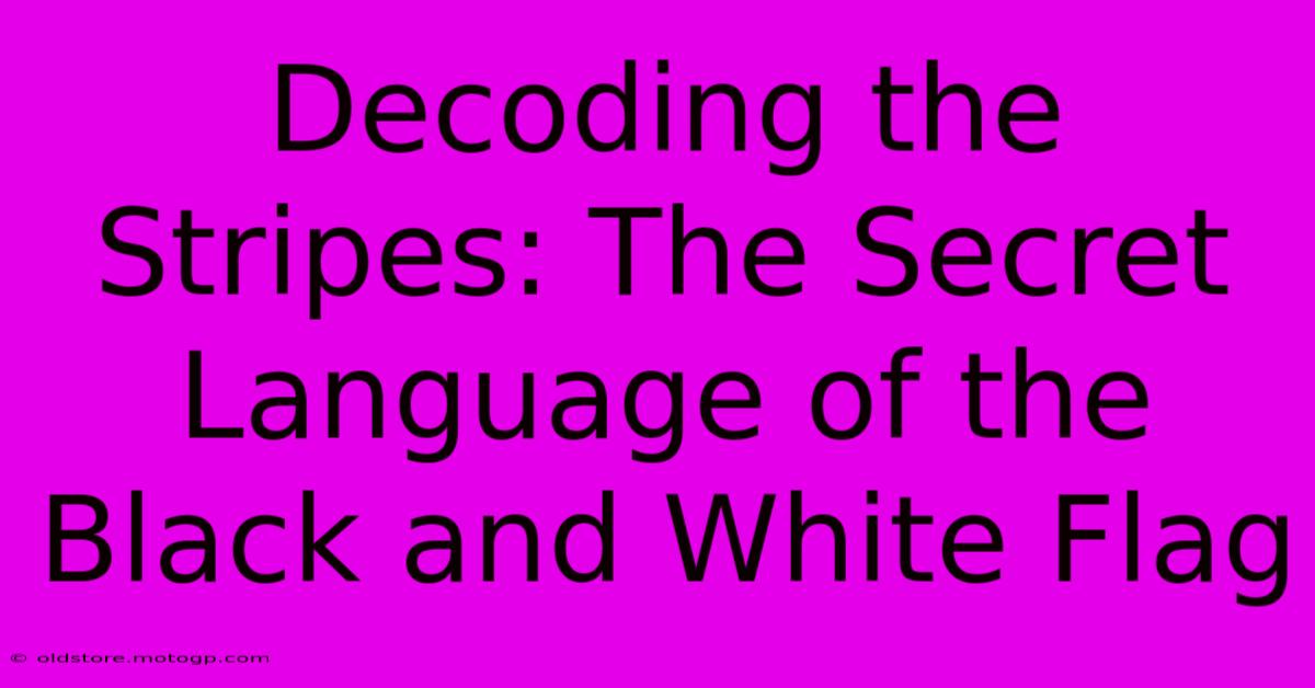 Decoding The Stripes: The Secret Language Of The Black And White Flag