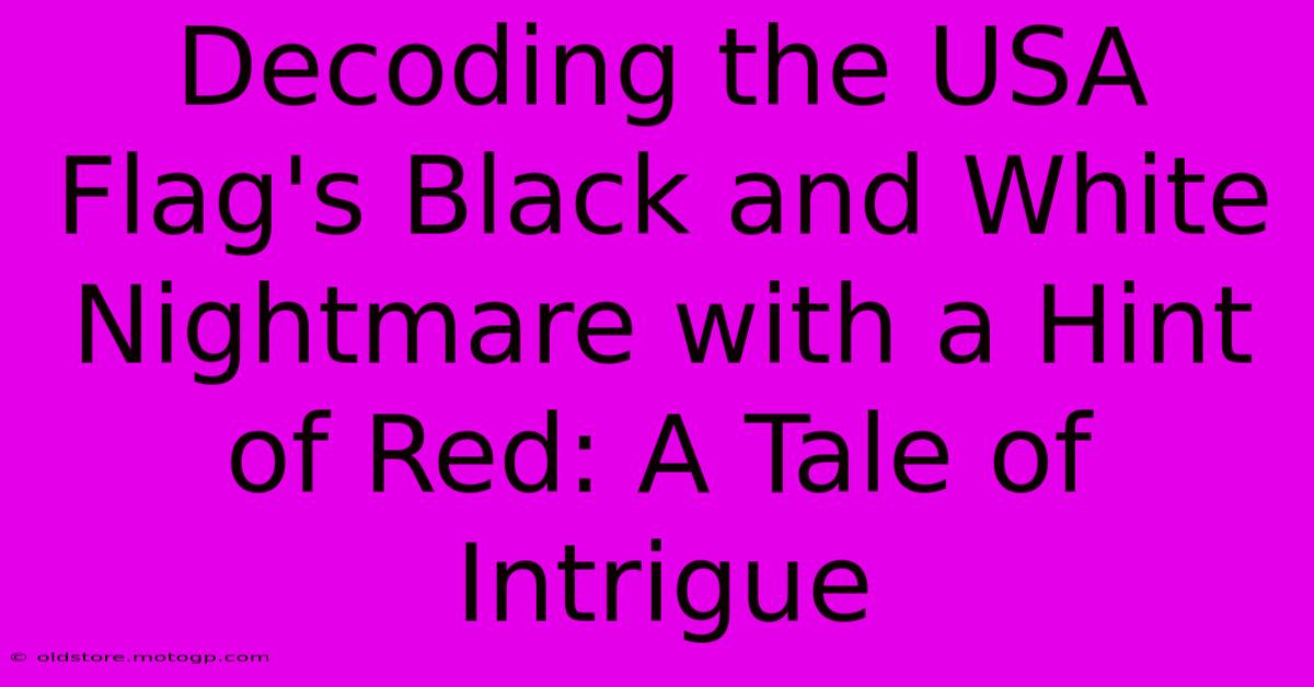 Decoding The USA Flag's Black And White Nightmare With A Hint Of Red: A Tale Of Intrigue