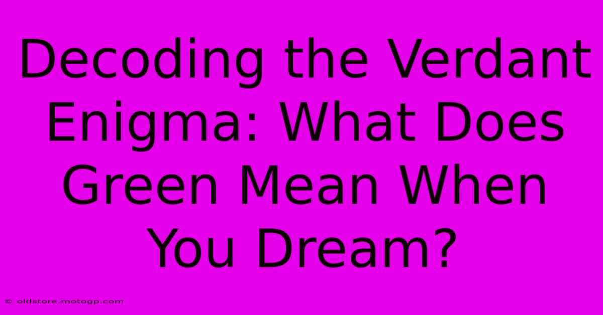 Decoding The Verdant Enigma: What Does Green Mean When You Dream?