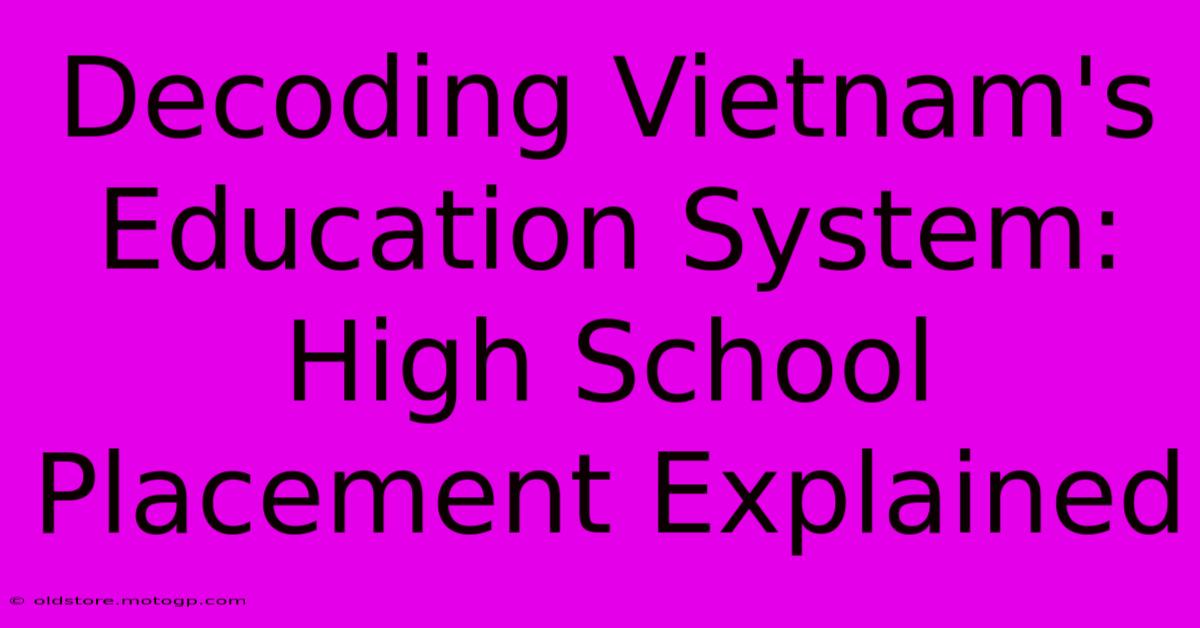 Decoding Vietnam's Education System: High School Placement Explained