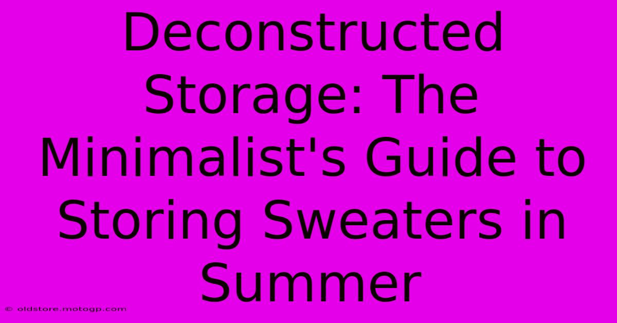 Deconstructed Storage: The Minimalist's Guide To Storing Sweaters In Summer