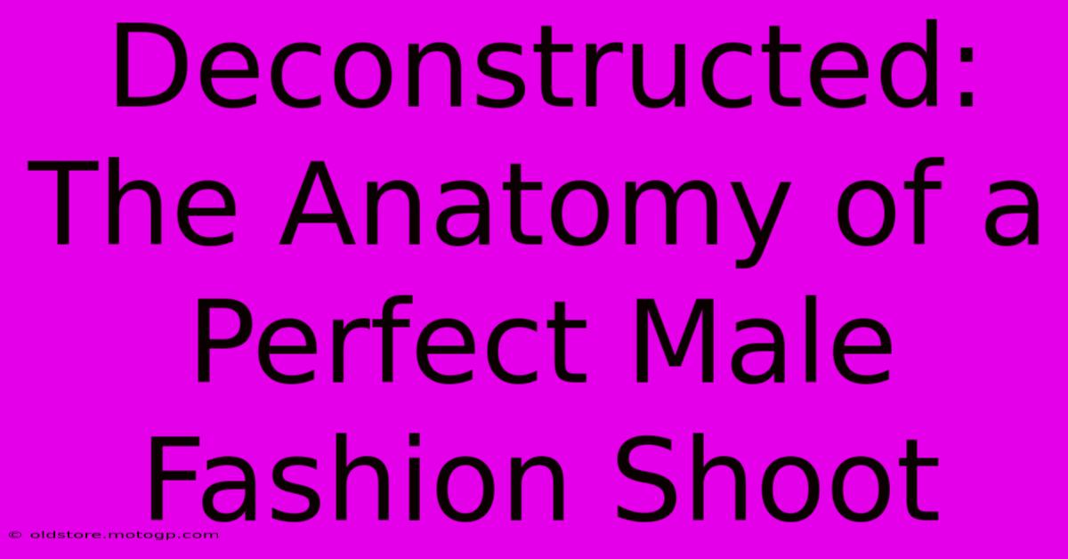 Deconstructed: The Anatomy Of A Perfect Male Fashion Shoot