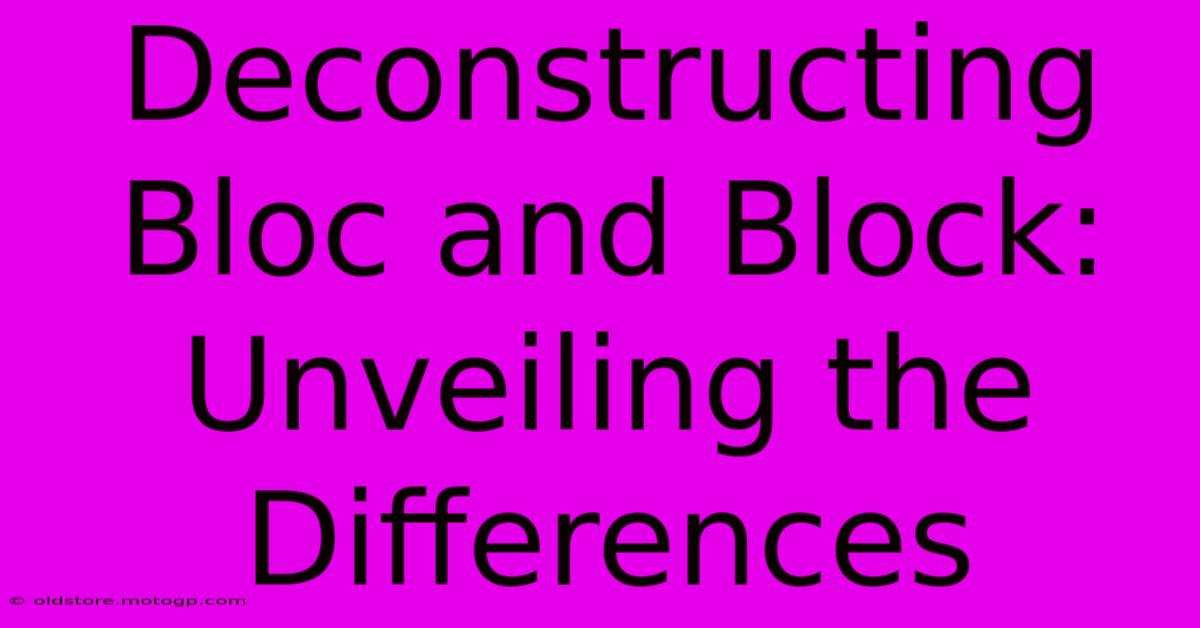 Deconstructing Bloc And Block: Unveiling The Differences