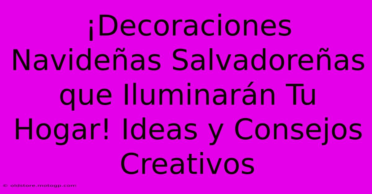 ¡Decoraciones Navideñas Salvadoreñas Que Iluminarán Tu Hogar! Ideas Y Consejos Creativos