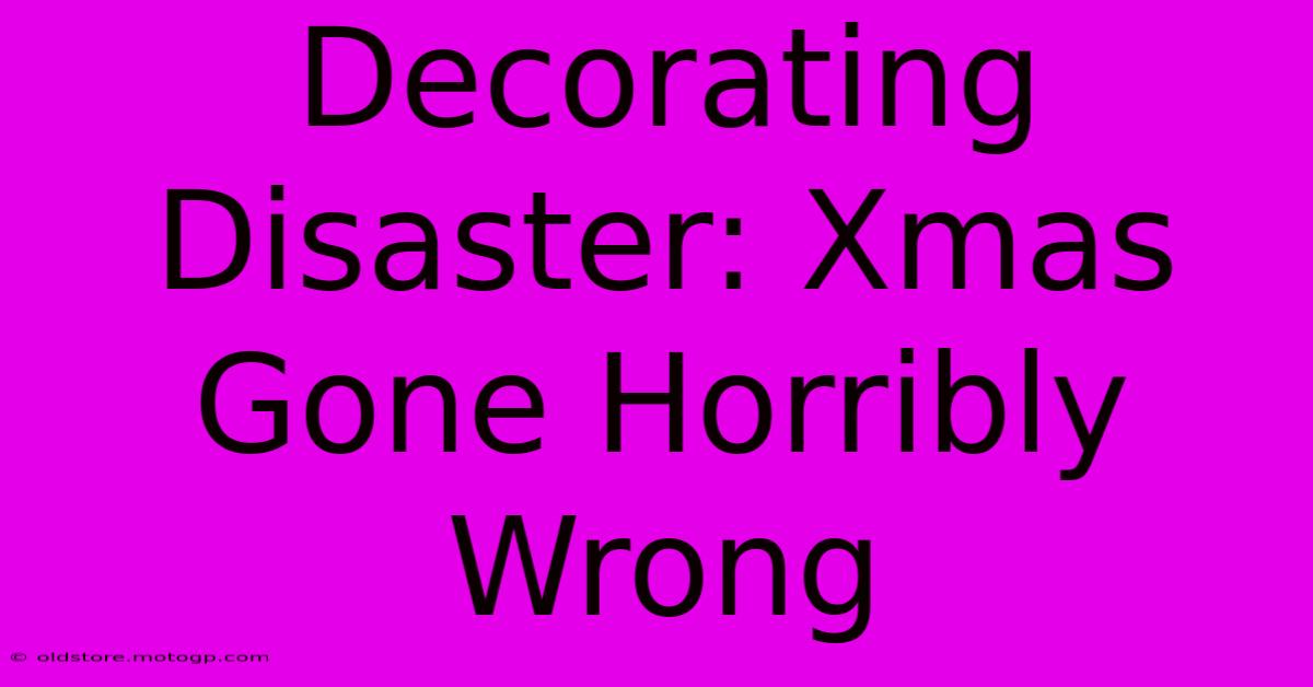 Decorating Disaster: Xmas Gone Horribly Wrong