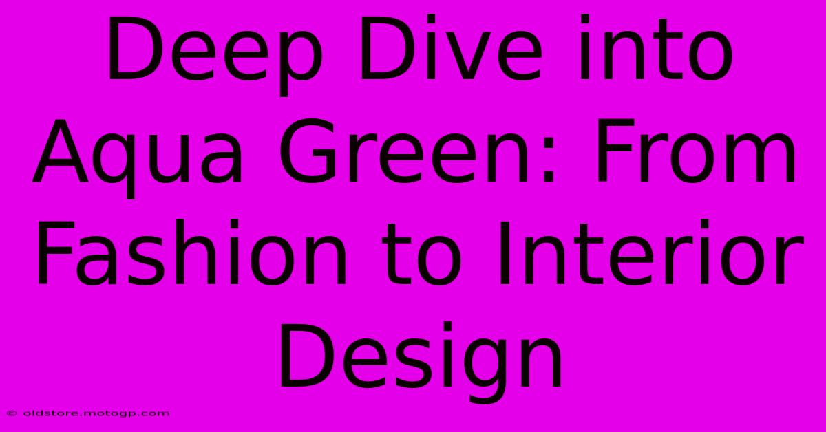 Deep Dive Into Aqua Green: From Fashion To Interior Design