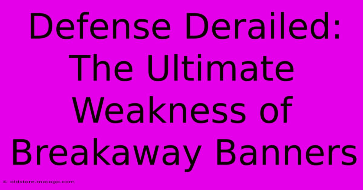 Defense Derailed: The Ultimate Weakness Of Breakaway Banners