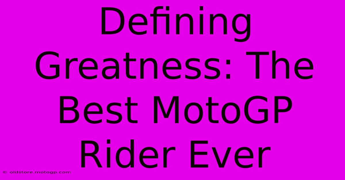 Defining Greatness: The Best MotoGP Rider Ever