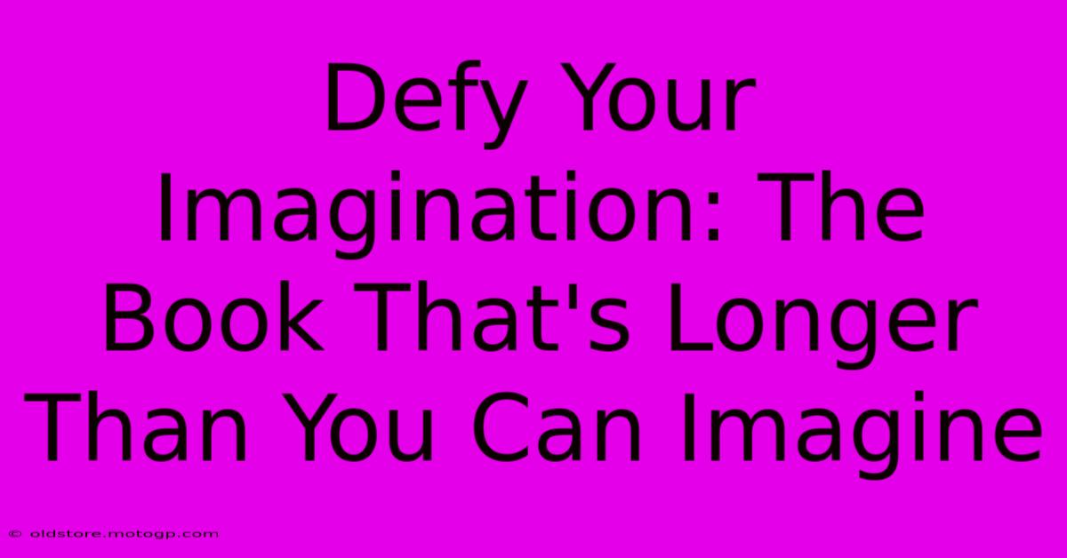 Defy Your Imagination: The Book That's Longer Than You Can Imagine