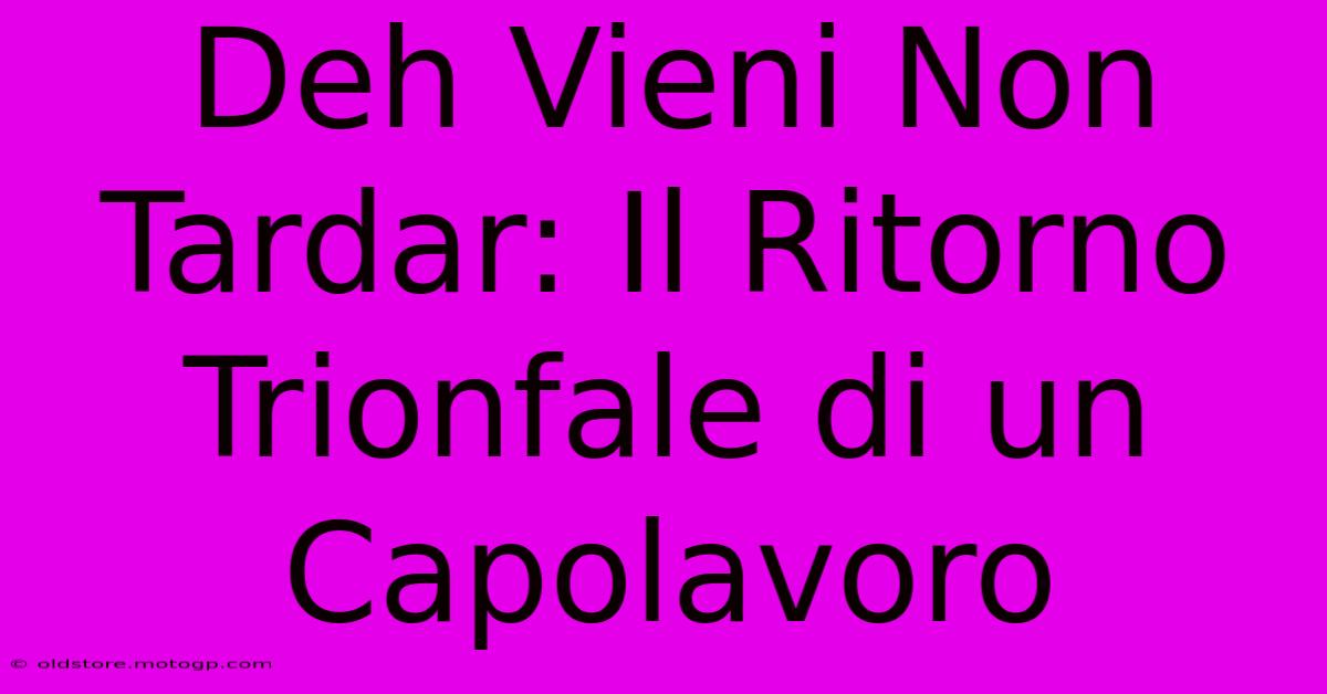 Deh Vieni Non Tardar: Il Ritorno Trionfale Di Un Capolavoro