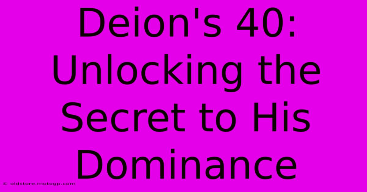 Deion's 40: Unlocking The Secret To His Dominance