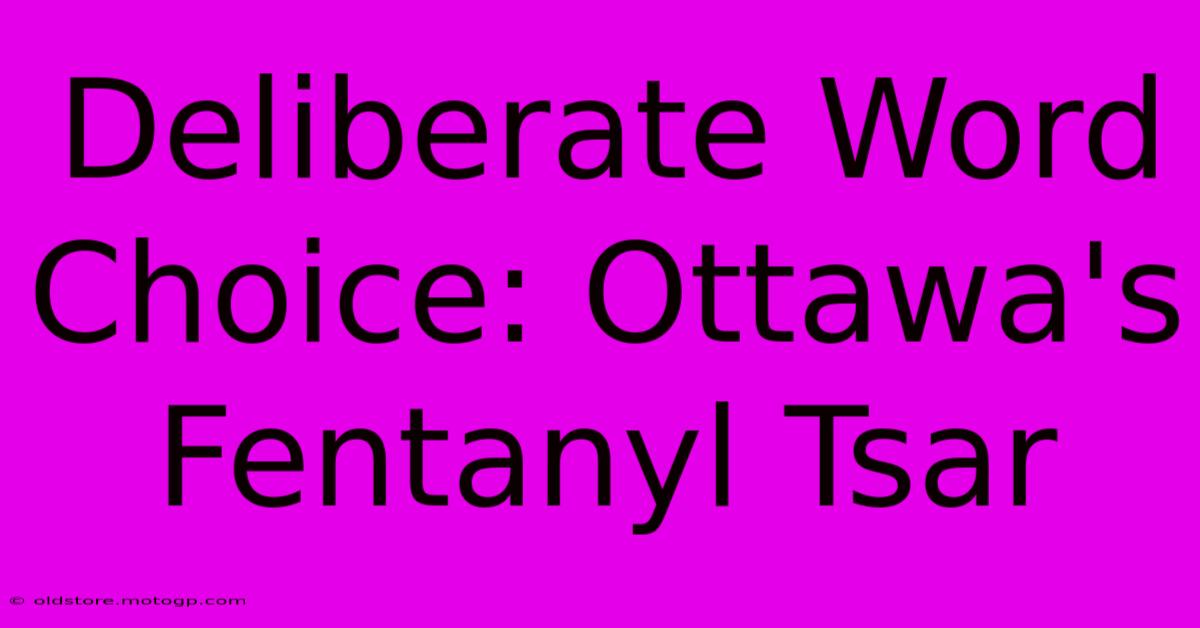 Deliberate Word Choice: Ottawa's Fentanyl Tsar