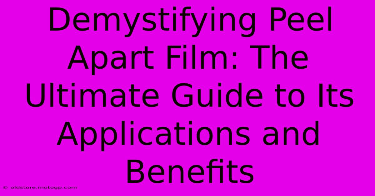 Demystifying Peel Apart Film: The Ultimate Guide To Its Applications And Benefits