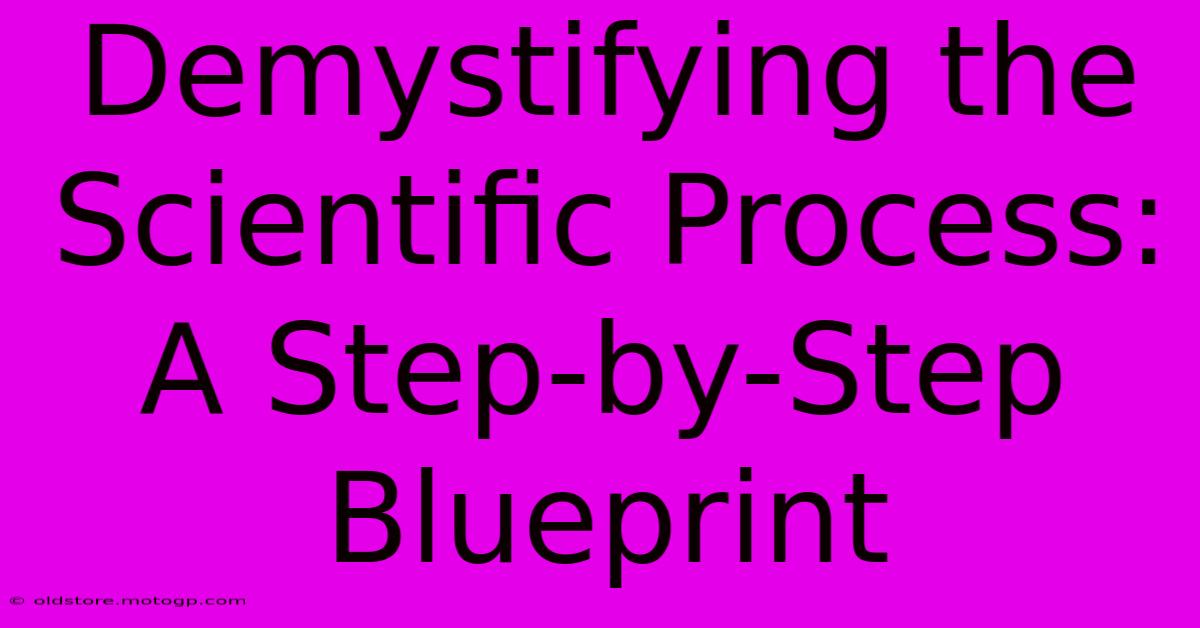 Demystifying The Scientific Process: A Step-by-Step Blueprint