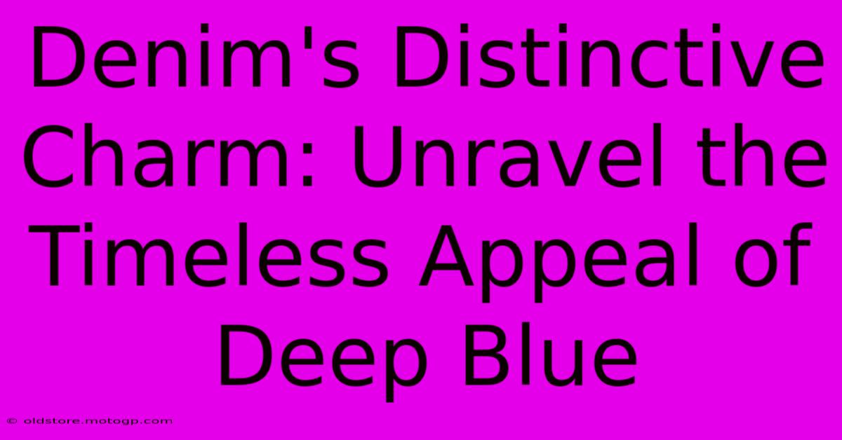 Denim's Distinctive Charm: Unravel The Timeless Appeal Of Deep Blue