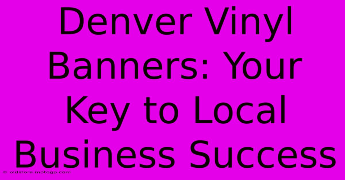 Denver Vinyl Banners: Your Key To Local Business Success