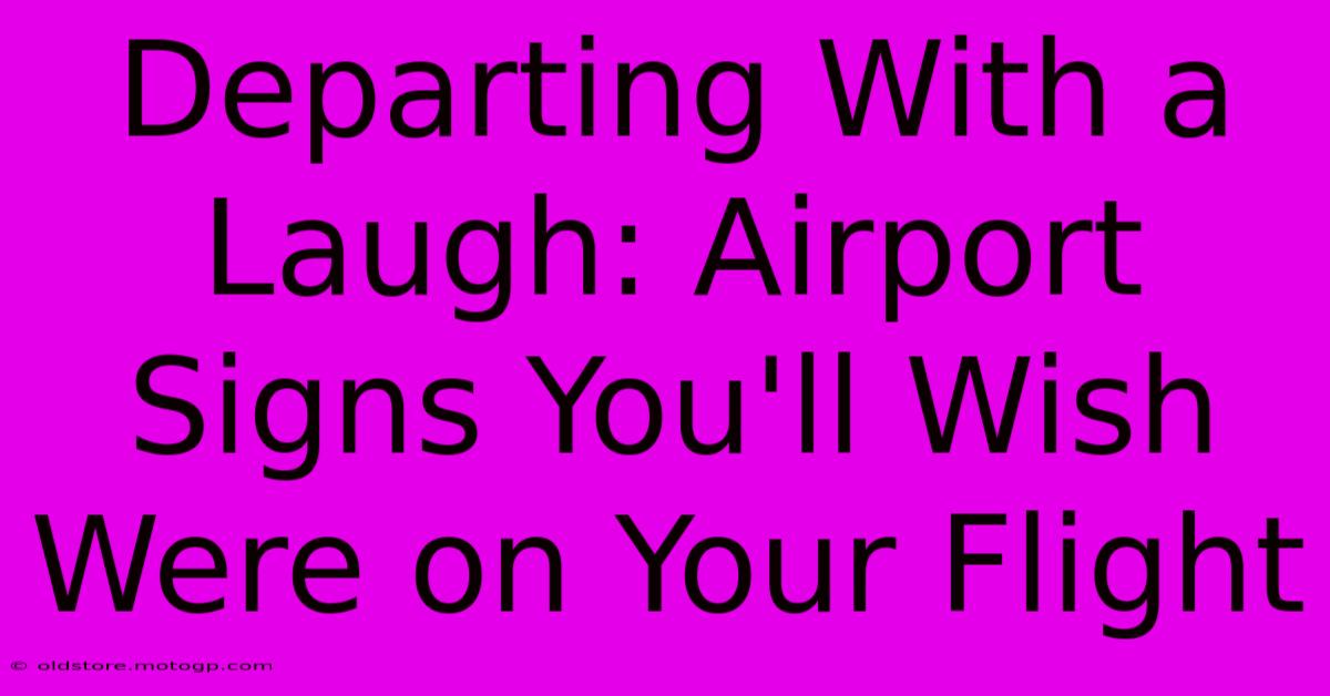 Departing With A Laugh: Airport Signs You'll Wish Were On Your Flight