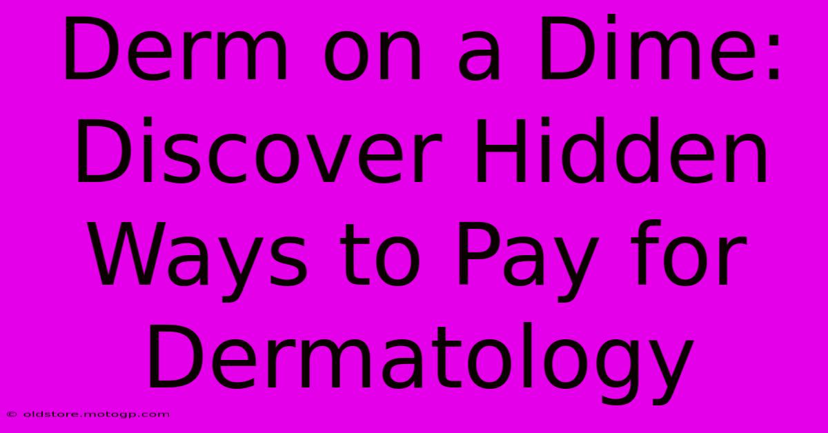 Derm On A Dime: Discover Hidden Ways To Pay For Dermatology