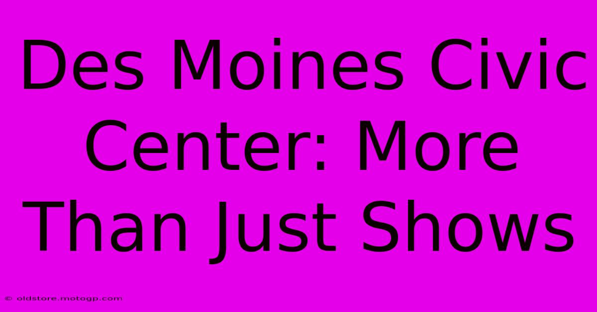 Des Moines Civic Center: More Than Just Shows