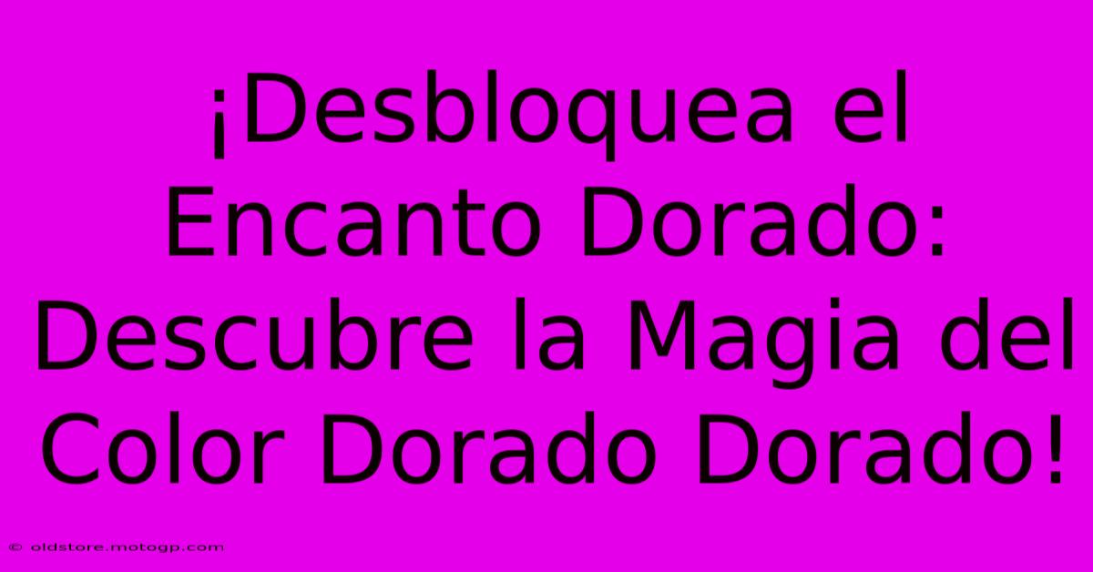 ¡Desbloquea El Encanto Dorado: Descubre La Magia Del Color Dorado Dorado!