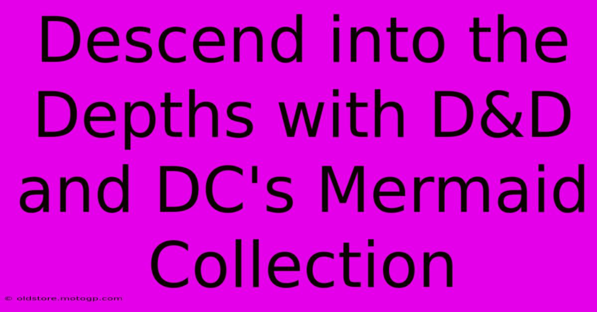 Descend Into The Depths With D&D And DC's Mermaid Collection