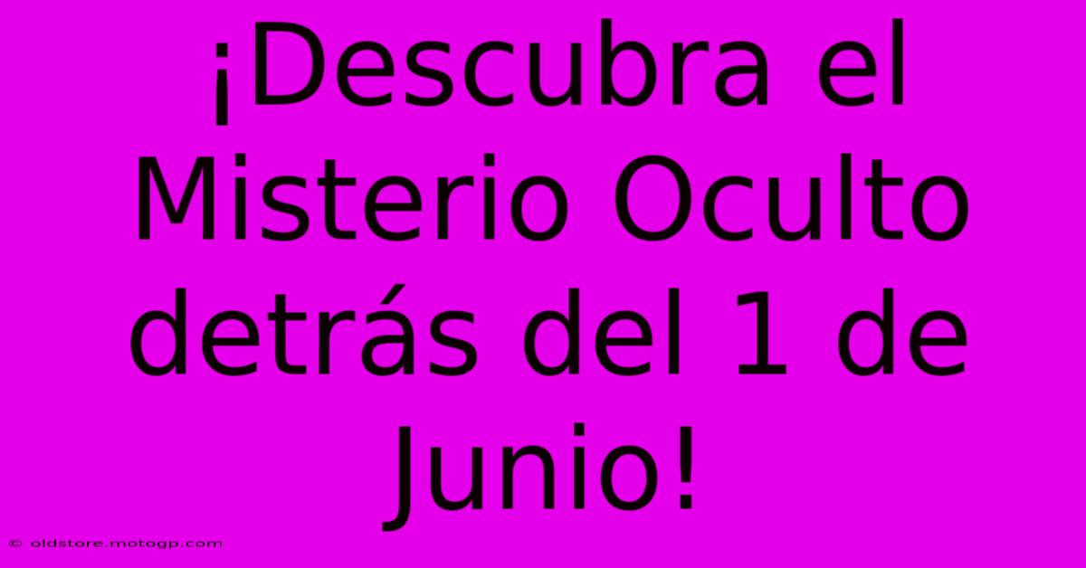 ¡Descubra El Misterio Oculto Detrás Del 1 De Junio!