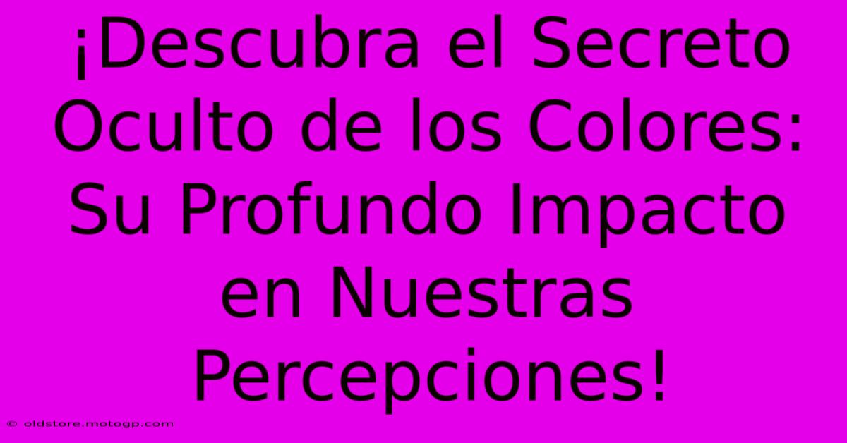 ¡Descubra El Secreto Oculto De Los Colores: Su Profundo Impacto En Nuestras Percepciones!