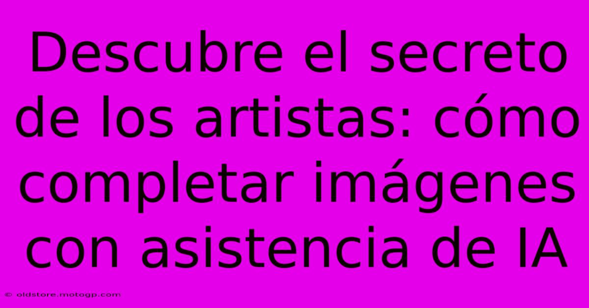 Descubre El Secreto De Los Artistas: Cómo Completar Imágenes Con Asistencia De IA