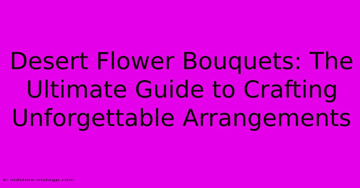 Desert Flower Bouquets: The Ultimate Guide To Crafting Unforgettable Arrangements