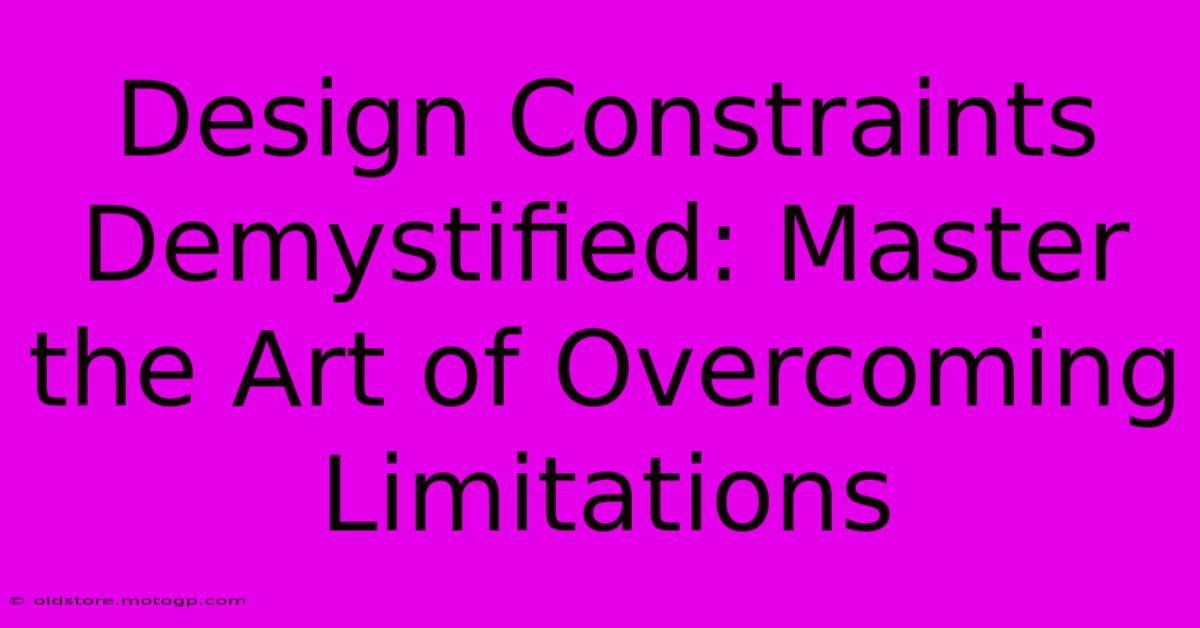 Design Constraints Demystified: Master The Art Of Overcoming Limitations