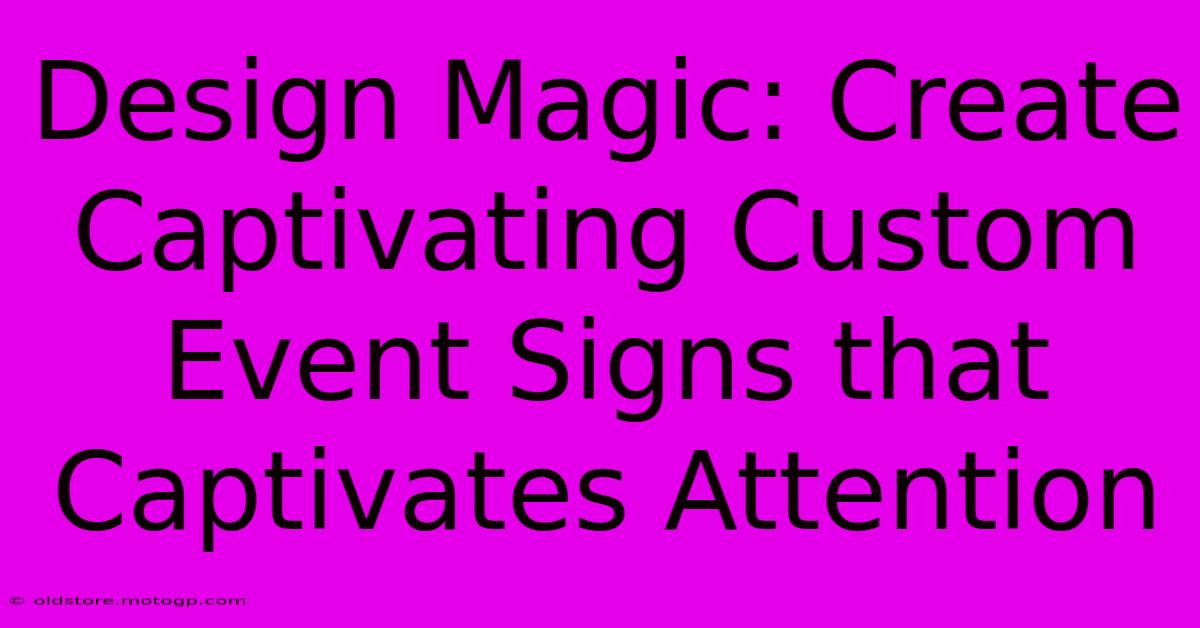 Design Magic: Create Captivating Custom Event Signs That Captivates Attention