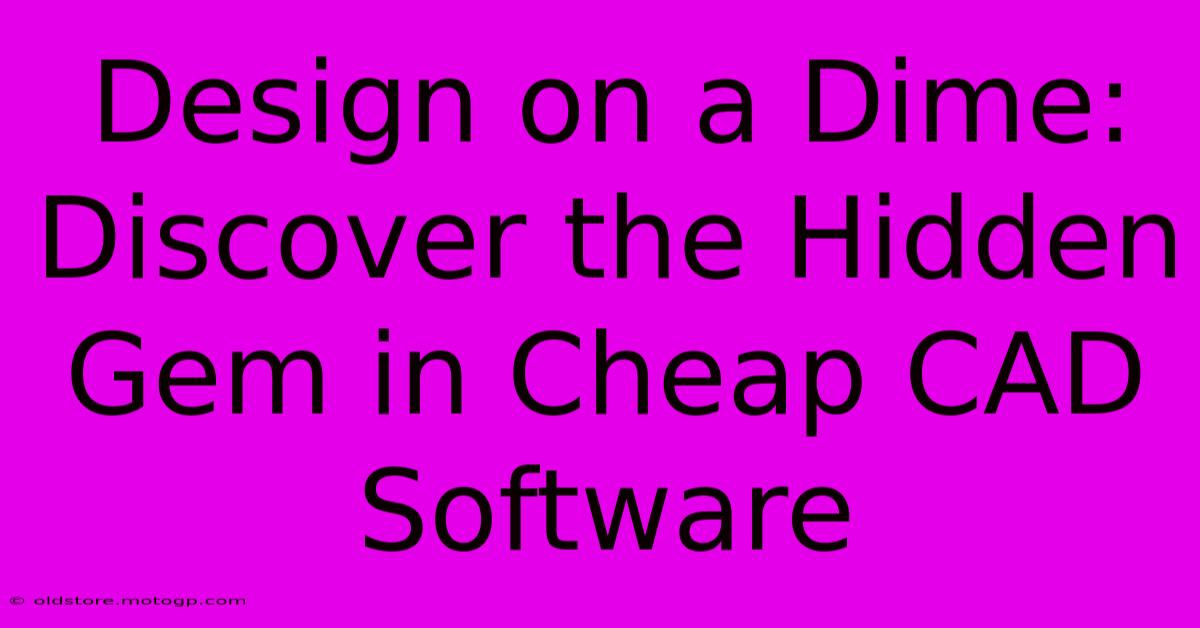 Design On A Dime: Discover The Hidden Gem In Cheap CAD Software