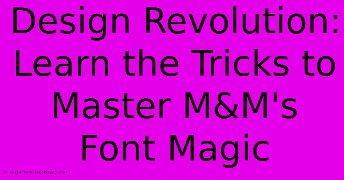 Design Revolution: Learn The Tricks To Master M&M's Font Magic