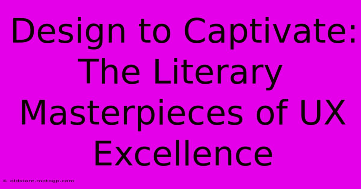 Design To Captivate: The Literary Masterpieces Of UX Excellence