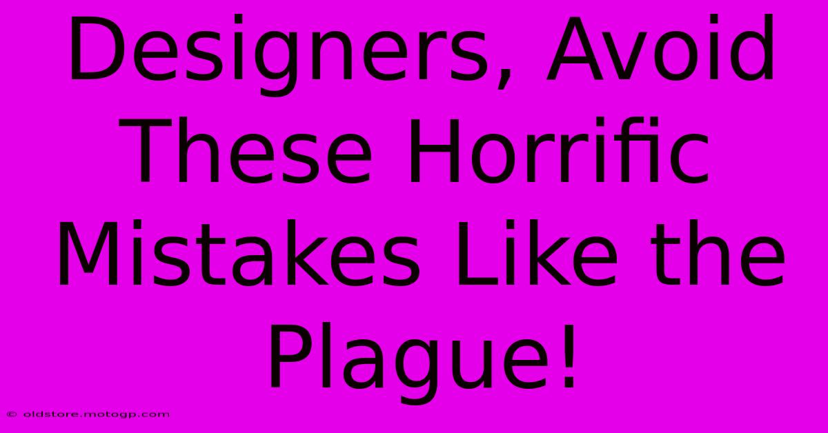 Designers, Avoid These Horrific Mistakes Like The Plague!