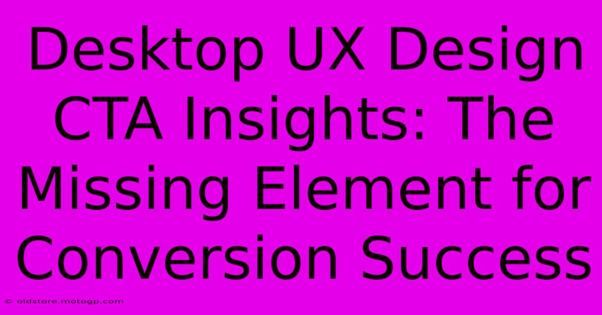 Desktop UX Design CTA Insights: The Missing Element For Conversion Success