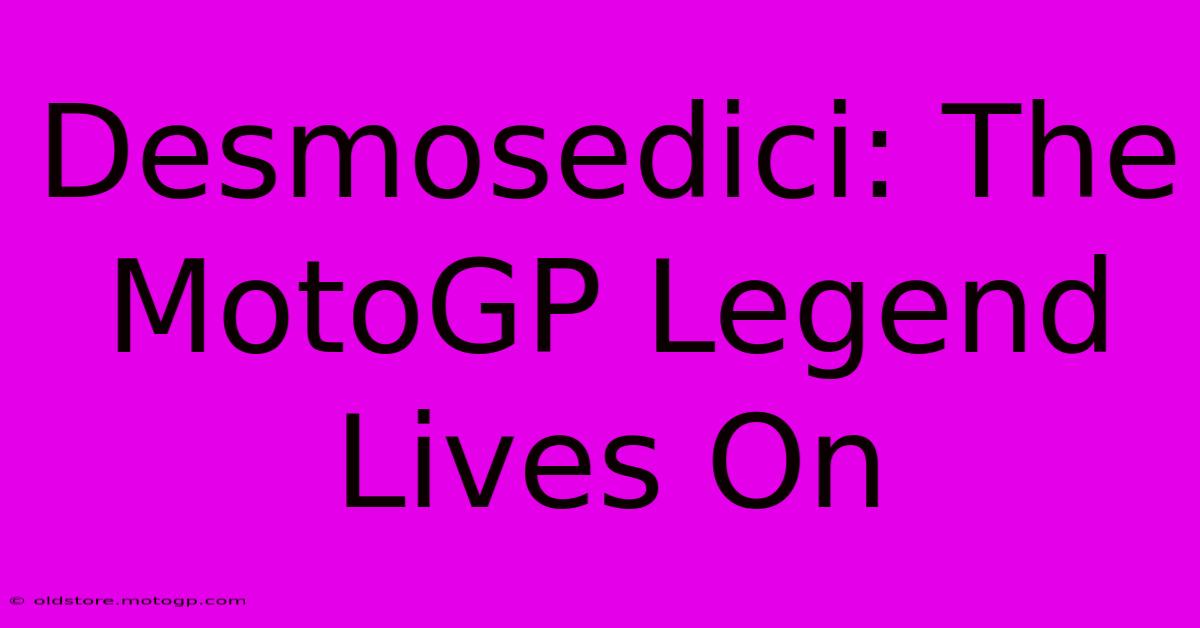 Desmosedici: The MotoGP Legend Lives On