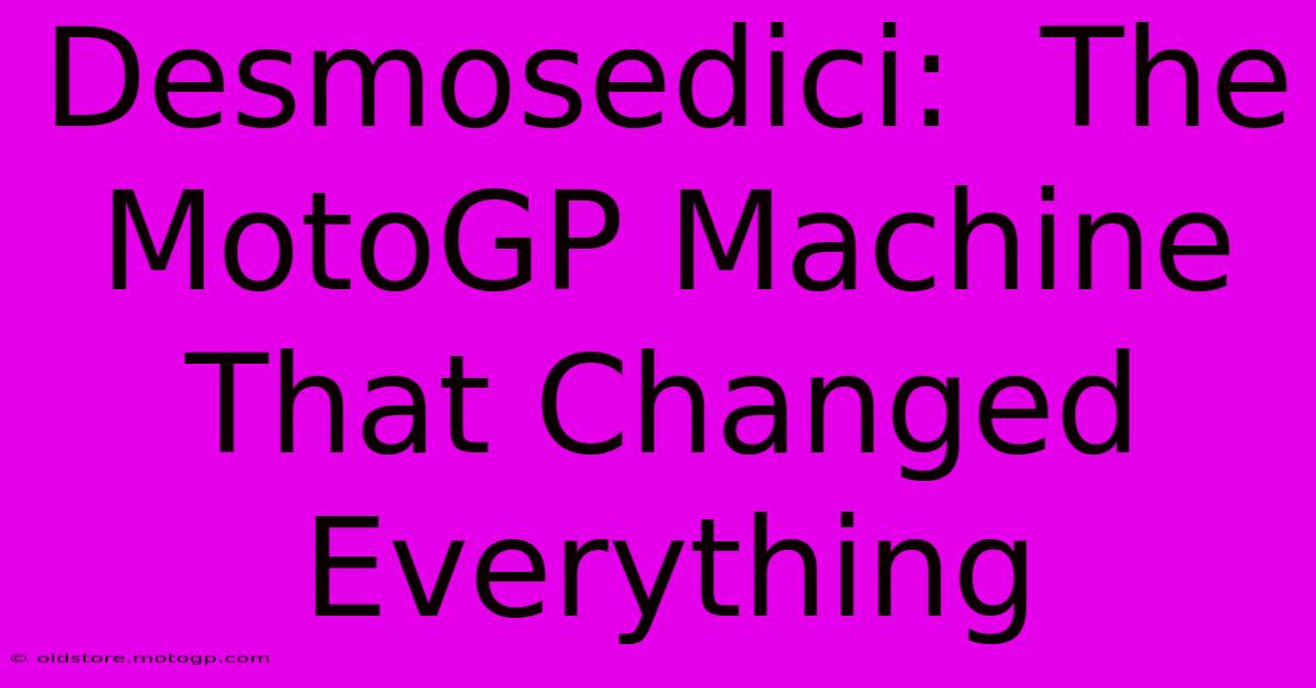 Desmosedici:  The MotoGP Machine That Changed Everything