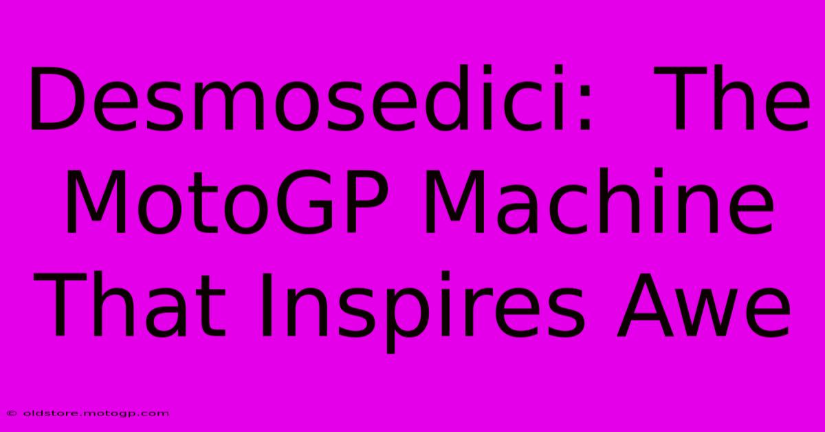 Desmosedici:  The MotoGP Machine That Inspires Awe