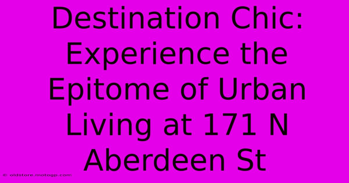 Destination Chic: Experience The Epitome Of Urban Living At 171 N Aberdeen St