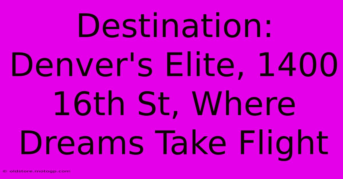 Destination: Denver's Elite, 1400 16th St, Where Dreams Take Flight