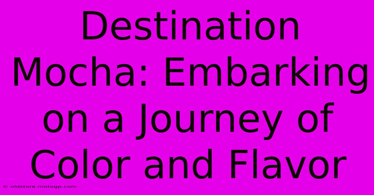 Destination Mocha: Embarking On A Journey Of Color And Flavor