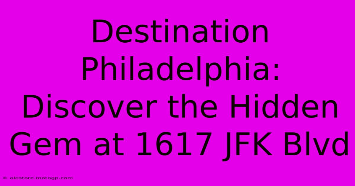 Destination Philadelphia: Discover The Hidden Gem At 1617 JFK Blvd