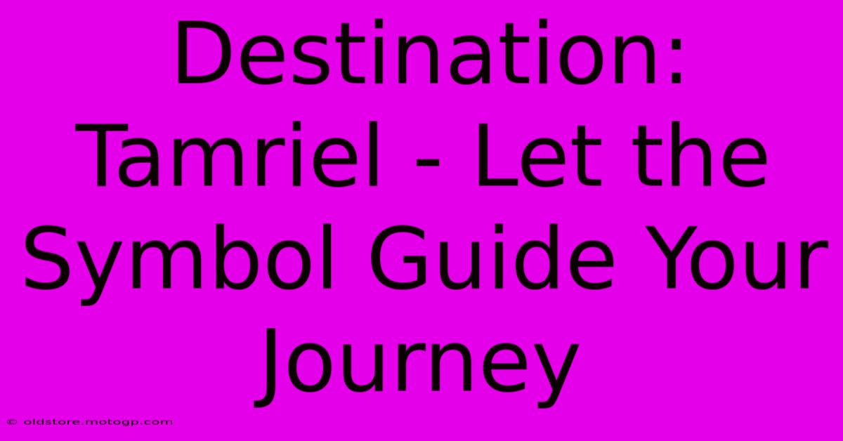 Destination: Tamriel - Let The Symbol Guide Your Journey