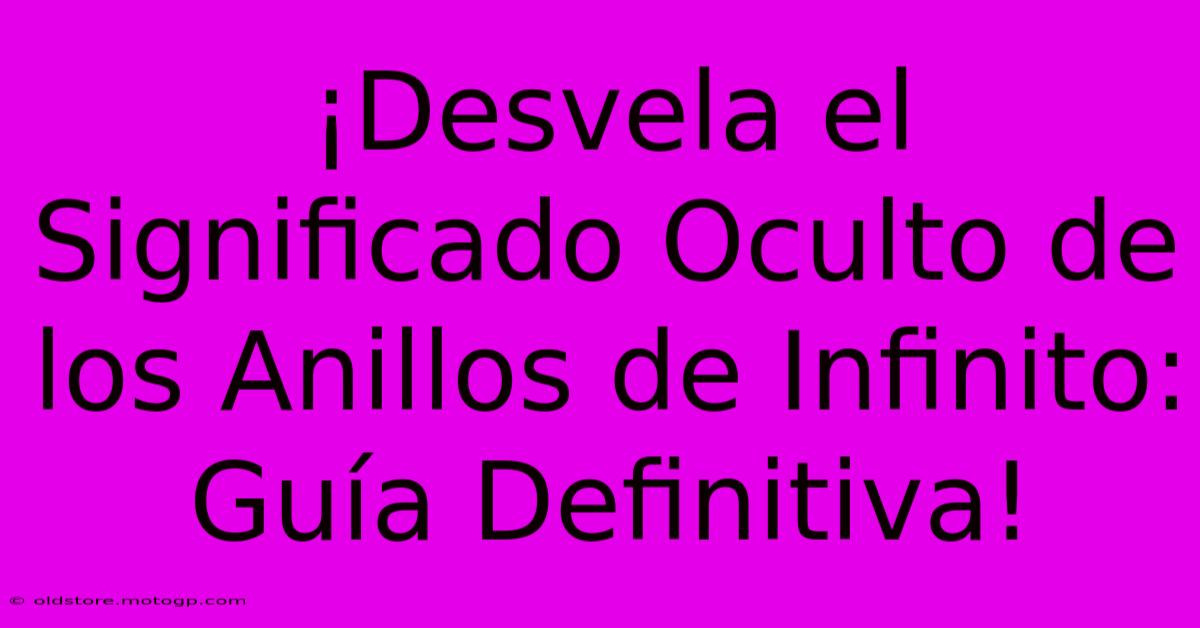 ¡Desvela El Significado Oculto De Los Anillos De Infinito: Guía Definitiva!