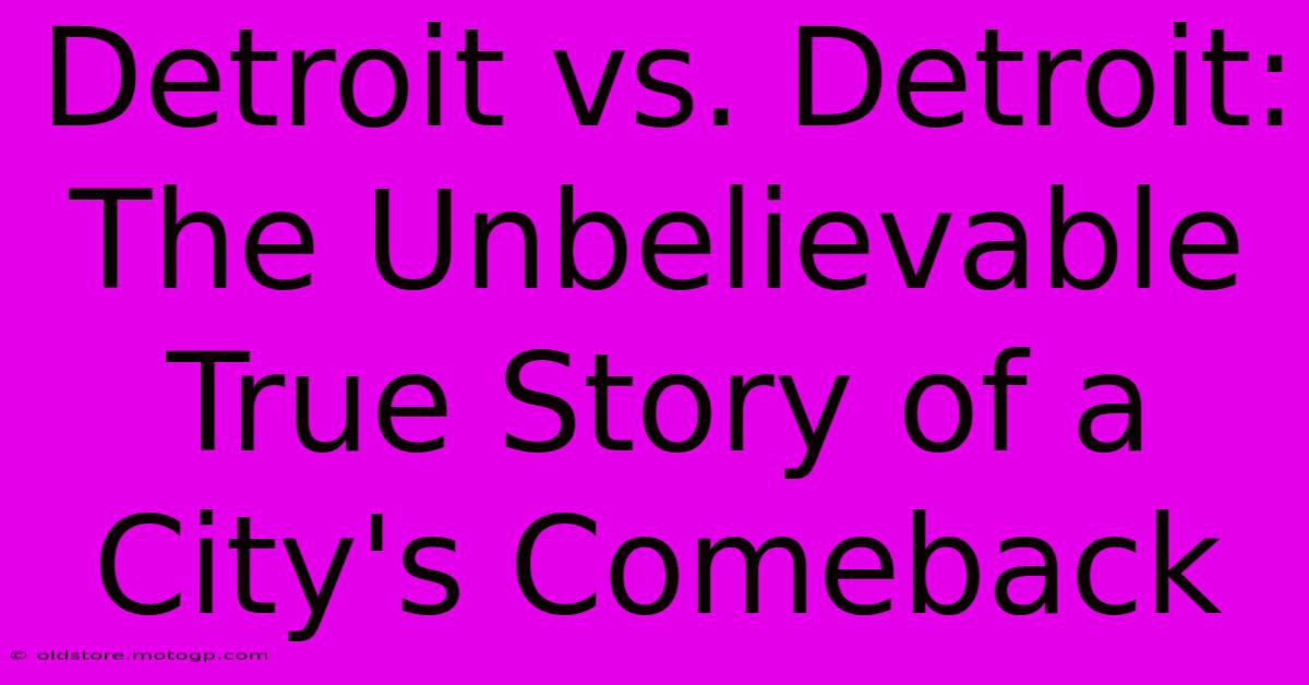 Detroit Vs. Detroit: The Unbelievable True Story Of A City's Comeback