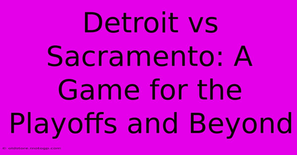 Detroit Vs Sacramento: A Game For The Playoffs And Beyond