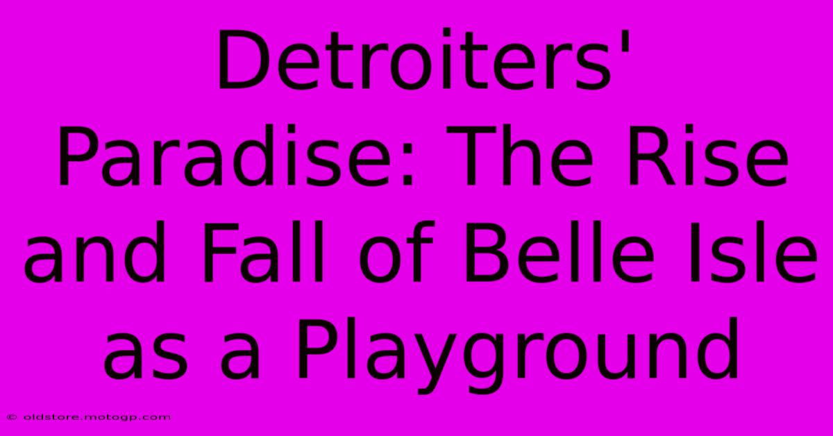 Detroiters' Paradise: The Rise And Fall Of Belle Isle As A Playground